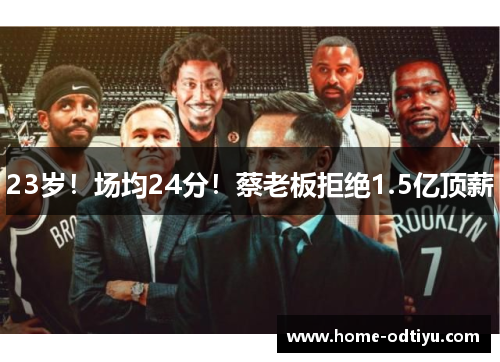 23岁！场均24分！蔡老板拒绝1.5亿顶薪