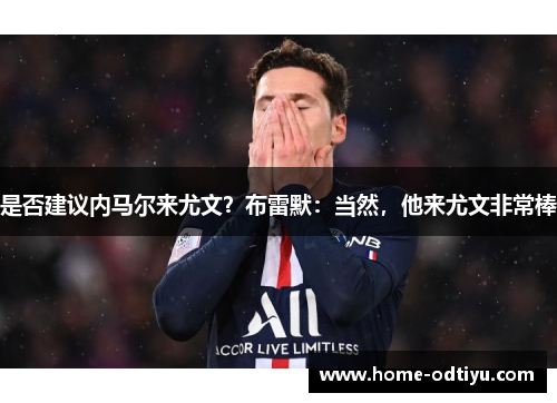 是否建议内马尔来尤文？布雷默：当然，他来尤文非常棒